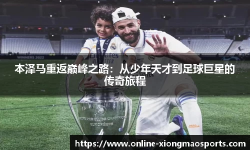 本泽马重返巅峰之路：从少年天才到足球巨星的传奇旅程