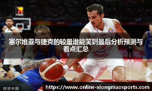 塞尔维亚与捷克的较量谁能笑到最后分析预测与看点汇总